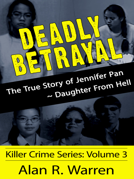 Title details for Deadly Betrayal; the True Story of Jennifer Pan Daughter from Hell by Alan R. Warren - Available